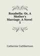 Rosabella: Or, A Mother's Marriage. A Novel ., Catherine Cuthbertson 