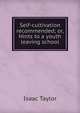 Self-cultivation recommended; or, Hints to a youth leaving school, Taylor, Isaac 