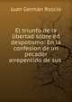 El triunfo de la libertad sobre ed despotismo: En la confesion de un pecador arrepentido de sus ., Juan German Roscio 