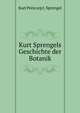 Kurt Sprengels Geschichte der Botanik, Kurt Polycarp J . Sprengel 