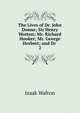 The Lives of Dr. John Donne; Sir Henry Wotton; Mr. Richard Hooker; Mr. George Herbert; and Dr .. 2, Walton Izaak 
