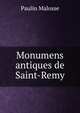 Monumens antiques de Saint-Remy, Paulin Malosse 