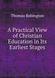 A Practical View of Christian Education in Its Earliest Stages, Thomas Babington 