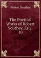 The Poetical Works of Robert Southey, Esq. .. 10, Robert Southey 