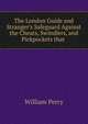 The London Guide and Stranger's Safeguard Against the Cheats, Swindlers, and Pickpockets that ., William Perry 