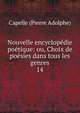 Nouvelle encyclopdie potique: ou, Choix de posies dans tous les genres. 14, Capelle (Pierre Adolphe) 