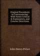 Original Precedents in Conveyancing: With Notes Critical & Explanatory, and Concise Directions ., John Henry Prince 