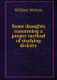 Some thoughts concerning a proper method of studying divinity, William Wotton 