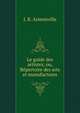 Le guide des artistes; ou, R?pertoire des arts et manufactures, J. R. Armonville 