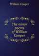 The minor poems of William Cowper, Cowper William 