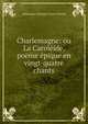Charlemagne: ou La Carol?ide, po?me ?pique en vingt-quatre chants, Arlincourt (Charles Victor Pr?v?t) 