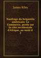 Naufrage du brigantin am?ricain: Le Commerce, perdu sur la c?te occidentale d'Afrique, au mois d ., James Riley 