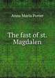 The fast of st. Magdalen, Anna Maria Porter 