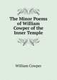 The Minor Poems of William Cowper of the Inner Temple, Cowper William 
