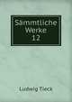 Smmtliche Werke. 12, Ludwig Tieck 