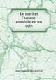Le mari et l'amant: com?die en un acte, Jean-Baptiste-Charles Vial 