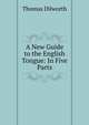 A New Guide to the English Tongue: In Five Parts, Thomas Dilworth 