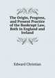 The Origin, Progress, and Present Practice of the Bankrupt Law, Both in England and Ireland, Edward Christian 