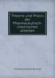 Theorie und Praxis der Pharmaceutisch-chemischen arbeiten., Christian Friedrich Bucholz 