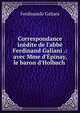Correspondance in?dite de l'abb? Ferdinand Galiani .: avec Mme d'?pinay, le baron d'Holbach ., Ferdinando Galiani 