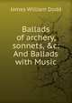 Ballads of archery, sonnets, &c: And Ballads with Music, James William Dodd 