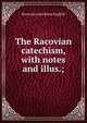 The Racovian catechism, with notes and illus.;, Racovian catechism. English 
