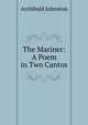 The Mariner: A Poem in Two Cantos, Archibald Johnston 