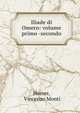 Iliade di Omero: volume primo -secondo, Homer, Vincenzo Monti 