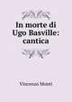 In morte di Ugo Basville: cantica, Vincenzo Monti 