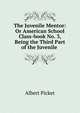 The Juvenile Mentor: Or American School Class-book No. 3, Being the Third Part of the Juvenile ., Albert Picket 