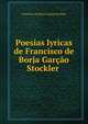 Poesias lyricas de Francisco de Borja Gar??o Stockler ., Francisco de Borja Garcao Stockler 
