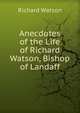 Anecdotes of the Life of Richard Watson, Bishop of Landaff, Watson, Richard 