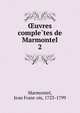 Oeuvres comple?tes de Marmontel, Marmontel, Jean Fran?ois, 1723-1799 