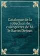 Catalogue de la collection de coleopteres de M. le Baron Dejean, Pierre Francois Marie Auguste Dejean 