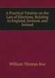 A Practical Treatise on the Law of Elections, Relating to England, Scoland, and Ireland, William Thomas Roe 