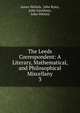 The Leeds Correspondent: A Literary, Mathematical, and Philosophical Miscellany. 3, James Nichols, John Ryley, John Gawthorp , John Whitley 