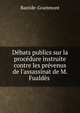 D?bats publics sur la proc?dure instruite contre les pr?venus de l'assassinat de M. Fuald?s ., Bastide-Grammont 