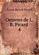 Oeuvres de L.B. Picard .. 4, Louis-Benoit Picard 