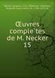 uvres completes de M. Necker. 15, Necker, Jacques, 1732-1804,Stae?l-Holstein, Auguste Louis, baron de, 1790-1827, ed 