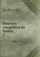 Oeuvres compltes de Rollin. 5, Charles Rollin 