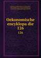 Oekonomische encyklopadie. 126, Kru?nitz, J. G. (Johann Georg), 1728-1796,Floerken, Friedrich Jakob, 1758-1799,Flo?rke, Heinrich Gustav, 1764-1835,Korth, Johann Wilhelm David,Hoffmann, Carl Otto, 1812-1860,Kossarski, Ludwig, 1810-1873 