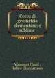 Corso di geometria elementare: e sublime ., Vincenzo Flauti , Felice Giannattasio 