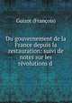 Du gouvernement de la France depuis la restauration: suivi de notes sur les r?volutions d ., Guizot, M. (Franc?ois), 1787-1874 