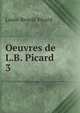 Oeuvres de L.B. Picard .. 3, Louis-Benoit Picard 