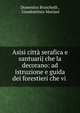 Asisi citt? serafica e santuarij che la decorano: ad istruzione e guida dei forestieri che vi ., Domenico Bruschelli , Giambattista Mariani 