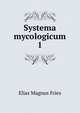 Systema mycologicum. 1, Elias Magnus Fries 