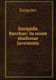 Euripidis Bacchae: In usum studiosae juventutis, Euripides 