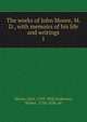 The works of John Moore, M. D., with memoirs of his life and writings. 1, Moore, John, 1729-1802,Anderson, Robert, 1750-1830, ed 