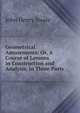 Geometrical Amusements: Or, A Course of Lessons in Construction and Analysis, in Three Parts ., John Henry Swale 