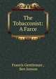 The Tobacconist: A Farce, Francis Gentleman , Ben Jonson 